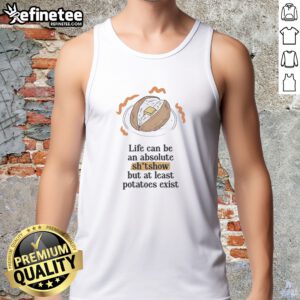 Awesome Life Can Be An Absolute Shitshow But As Least Potatoes Exist tank top in a vibrant color