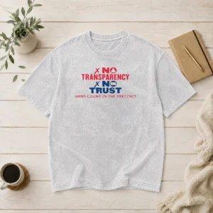 Awesome No Transparency No Trust Hand Count In The Precinct printed on a soft washed t shirt in a relaxed fit