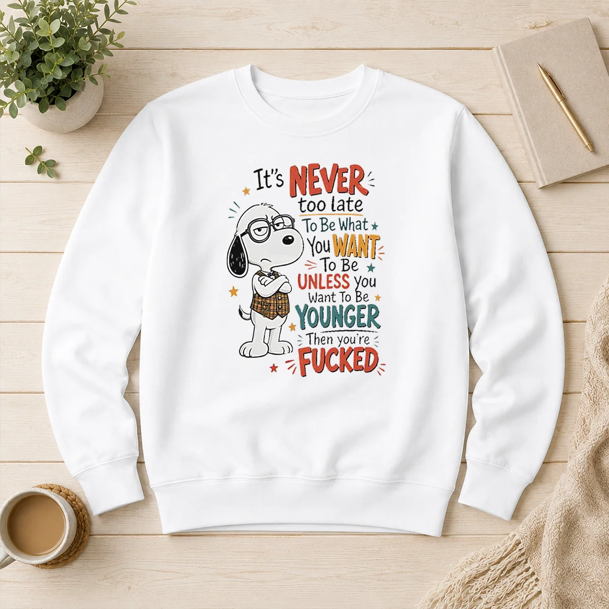 Awesome Snoopy Peanuts It Is Never Too Late To Be What You Want Unless You Are Fcked Sweater