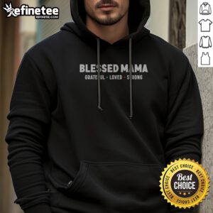 Funny Blessed Mama Grateful Loved Strong Shirt Motherhood Parenting Family Inspirational hoodie displayed on a hanger