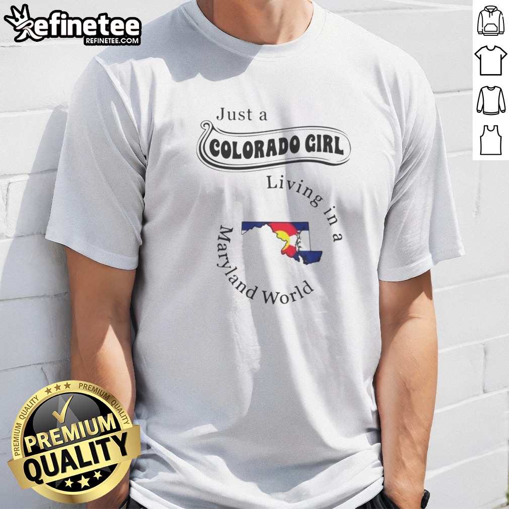Funny Just A Colorado Girl Living In A Maryland World Map T Shirt on Classic Shirt Funny Just A Colorado Girl Living In A Maryland World Map T Shirt shown as a classic shirt preview
