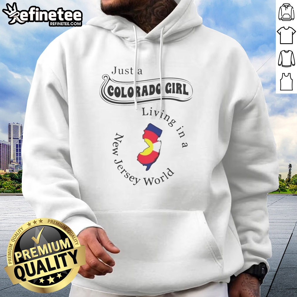 Funny Just A Colorado Girl Living In A New Jersey World T Shirt on Hoodie Funny Just A Colorado Girl Living In A New Jersey World T Shirt shown as a hoodie preview