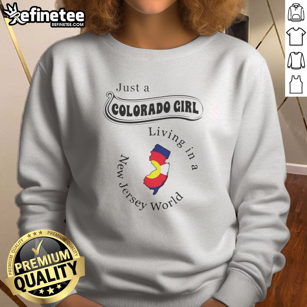 Funny Just A Colorado Girl Living In A New Jersey World T Shirt on Sweatshirt Funny Just A Colorado Girl Living In A New Jersey World T Shirt shown as a sweatshirt preview