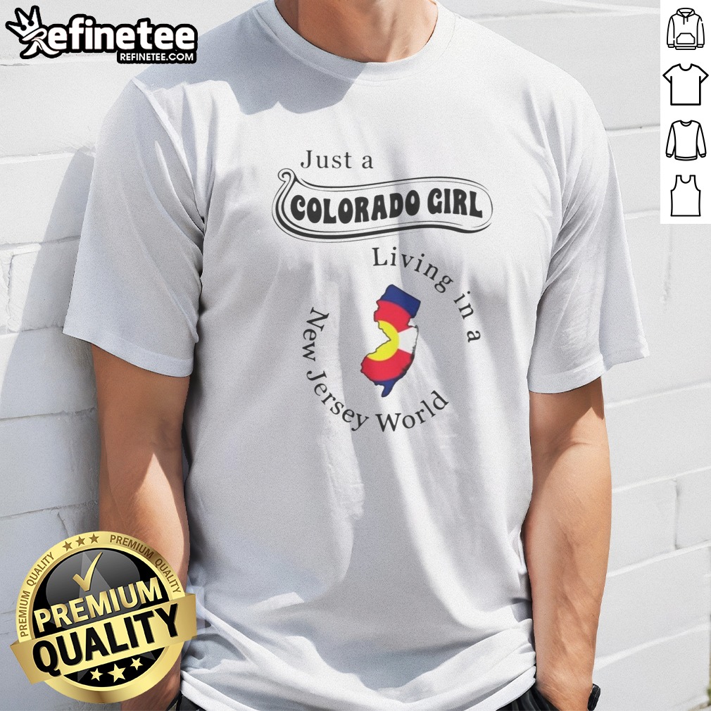 Funny Just A Colorado Girl Living In A New Jersey World T Shirt on Classic Shirt Funny Just A Colorado Girl Living In A New Jersey World T Shirt shown as a classic shirt preview