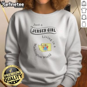 Funny Just A Jersey Girl Living In A Washington World Map sweatshirt displayed on a neutral background.