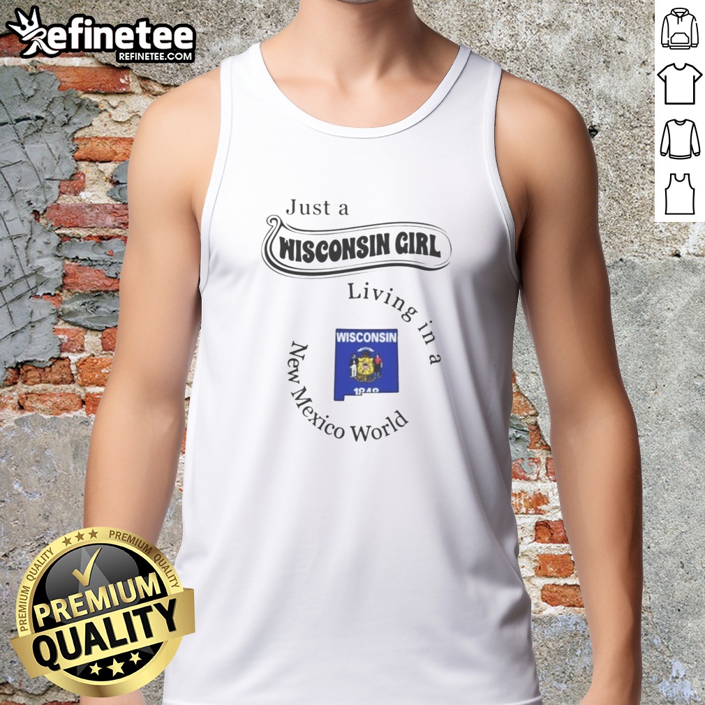 Funny Just A Wisconsin Girl Living In A New Mexico World State Map T Shirt on Tank Top Funny Just A Wisconsin Girl Living In A New Mexico World State Map T Shirt shown as a tank top preview