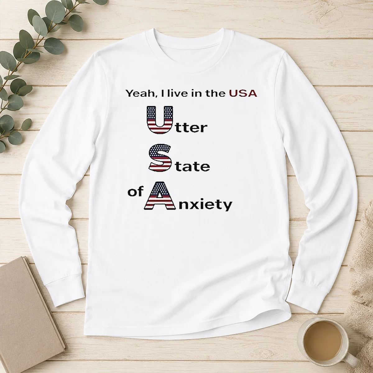 Funny Yeah I Live In The USA Utter State Of Anxiety Long Sleeve Shirt