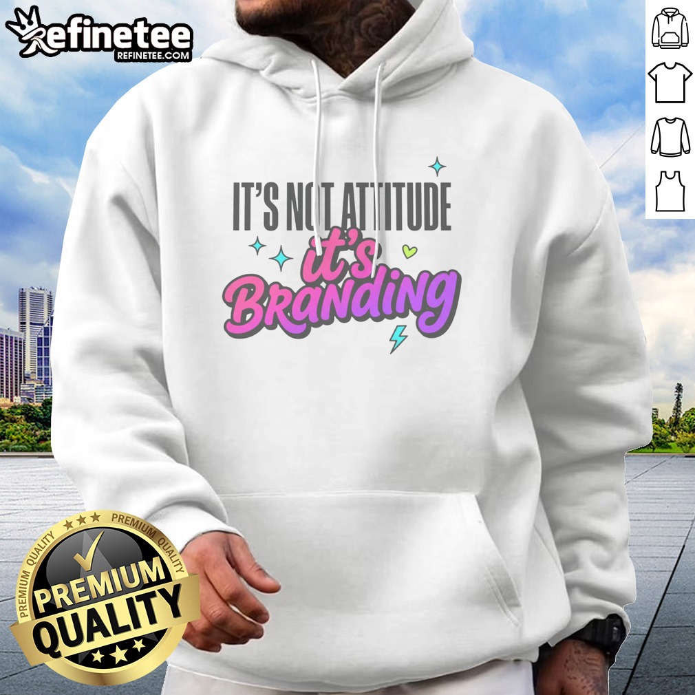 Good It'S Not Attitude It'S Branding T Shirt on Hoodie Good It'S Not Attitude It'S Branding T Shirt shown as a hoodie preview