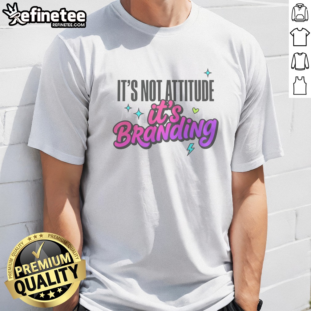 Good It'S Not Attitude It'S Branding T Shirt on Classic Shirt Good It'S Not Attitude It'S Branding T Shirt shown as a classic shirt preview