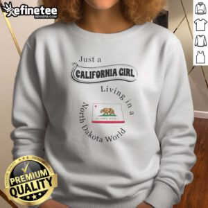 Good Just A California Girl Living In A North Dakota World sweatshirt in soft fabric with bold text design