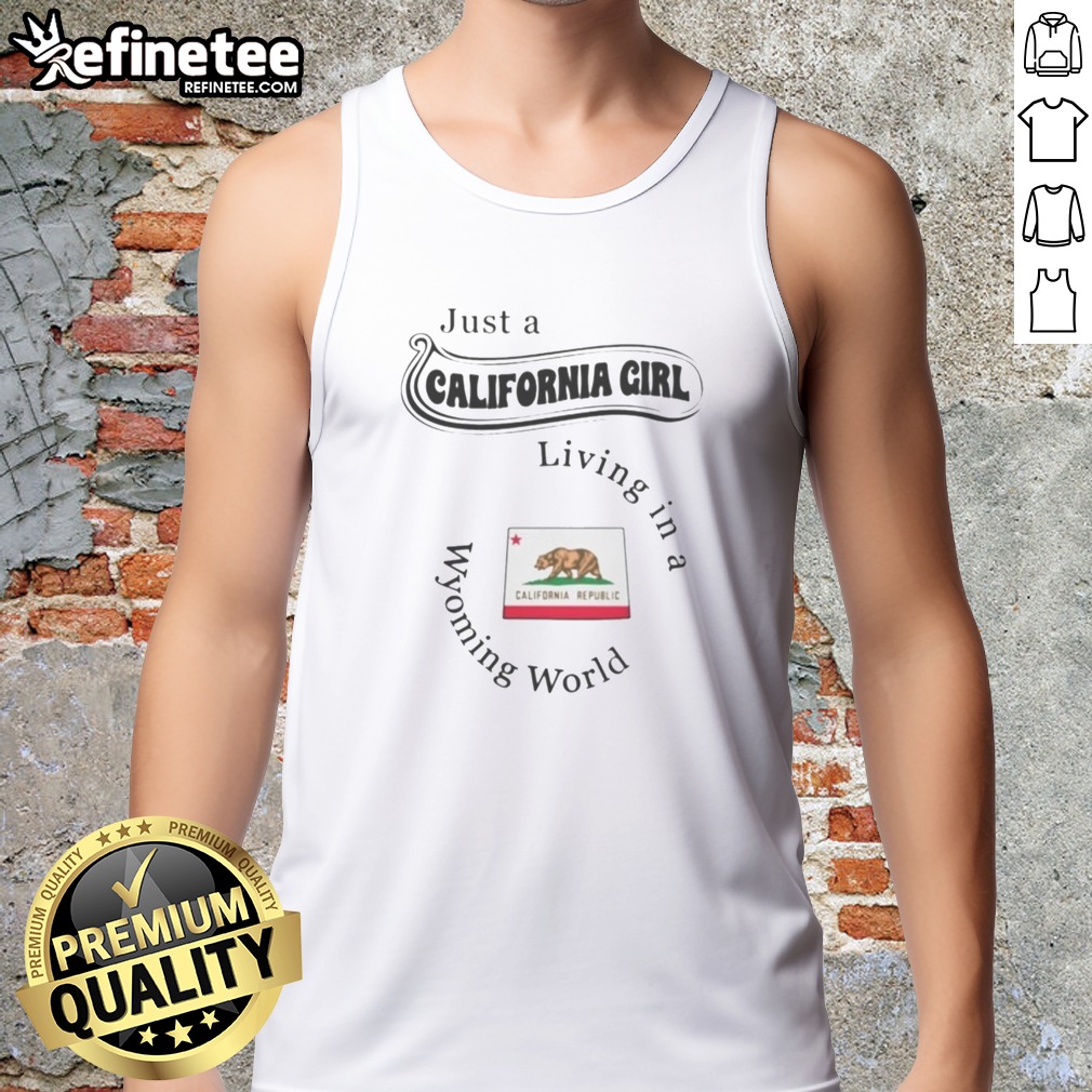 Good Just A California Girl Living In A Wyoming World T Shirt on Tank Top Good Just A California Girl Living In A Wyoming World T Shirt shown as a tank top preview
