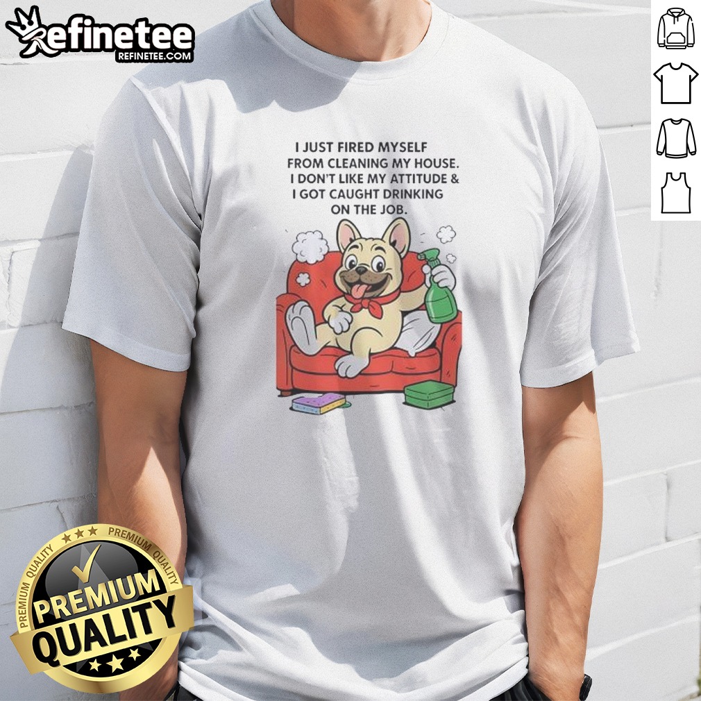 Hot French Bulldog I Just Fired Shirt Hot French Bulldog I Just Fired Shirt
