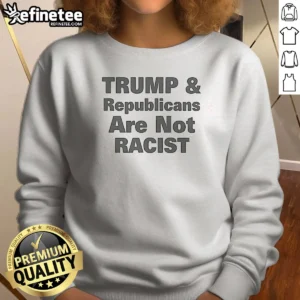Hot Pretty Trump And Republicans Are Not Racist Sweatshirt