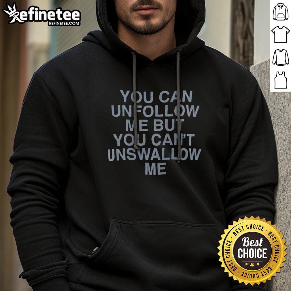 Hot You Can Unfollow Me But You Cant Unswallow Me Assholes Live Forever T Shirt on Hoodie Hot You Can Unfollow Me But You Cant Unswallow Me Assholes Live Forever T Shirt shown as a hoodie preview