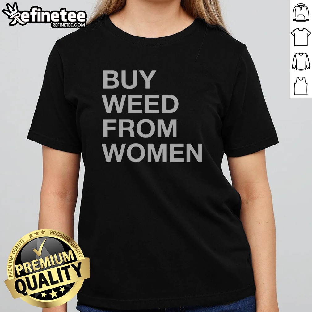Nice Buy Weed From Women Bold Text t shirt on Ladies Shirt Nice Buy Weed From Women Bold Text t shirt shown as a ladies shirt preview