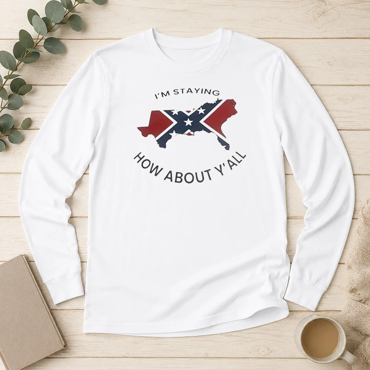 Nice I'M Staying How About Y'All Confederate Flag long sleeve shirt in white, front view with bold text and flag graphic