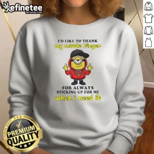 Nice Minions I'D Like To Thank My Middle Finger For Always Sticking Up For Me When I Need It Sweatshirt