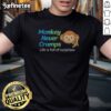 Nice Monkey Never Cramps Life Is Full Of Surprises t shirt displayed on a clean background
