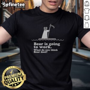 Official Bear Is Going To Work What Do You Think Bear Does t-shirt featuring a playful bear graphic