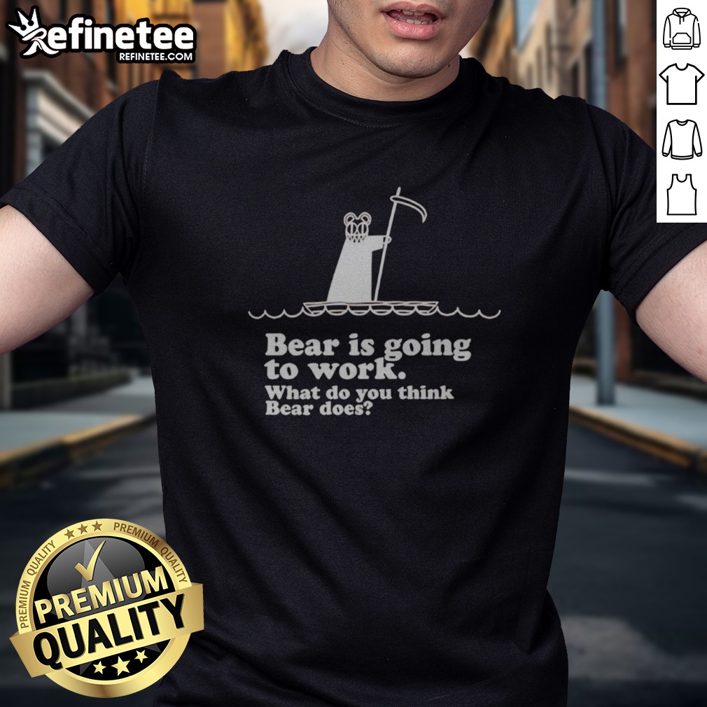 Official Bear Is Going To Work What Do You Think Bear Does T Shirt on Classic Shirt Official Bear Is Going To Work What Do You Think Bear Does T Shirt shown as a classic shirt preview