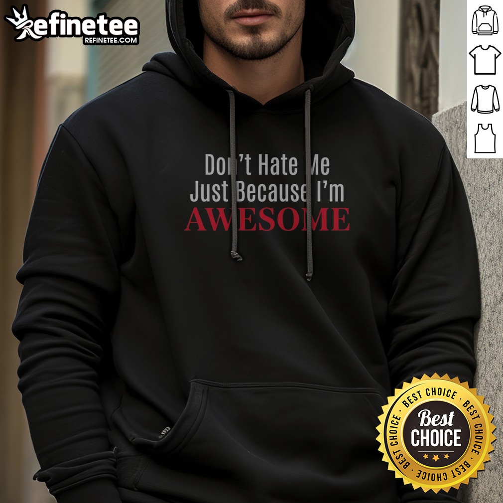 Official Dont Hate Me Just Because Im Awesome T Shirt on Hoodie Official Dont Hate Me Just Because Im Awesome T Shirt shown as a hoodie preview