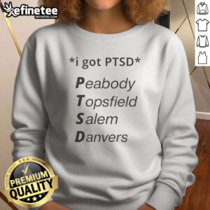 Official I Got PTSD Peabody Topsfield Salem Danvers Massachusetts North Shore Joke sweatshirt in dark gray