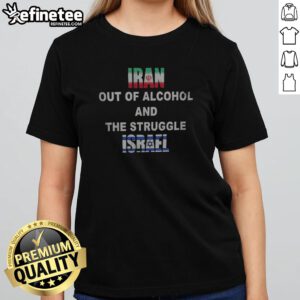 Official Iran Israel Flag Out Of Alcohol And The Struggle girlt shirt featuring unique graphic design