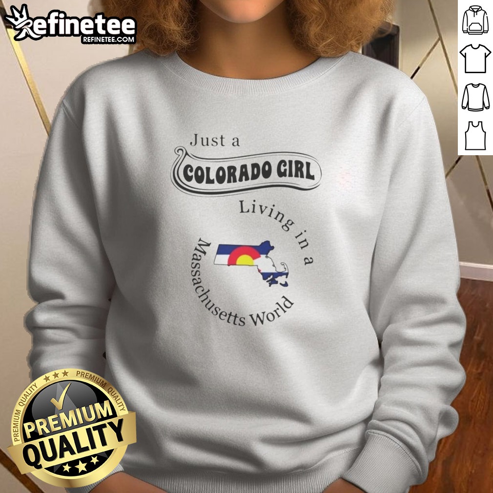 Official Just A Colorado Girl Living In A Massachusetts World T Shirt on Sweatshirt Official Just A Colorado Girl Living In A Massachusetts World T Shirt shown as a sweatshirt preview