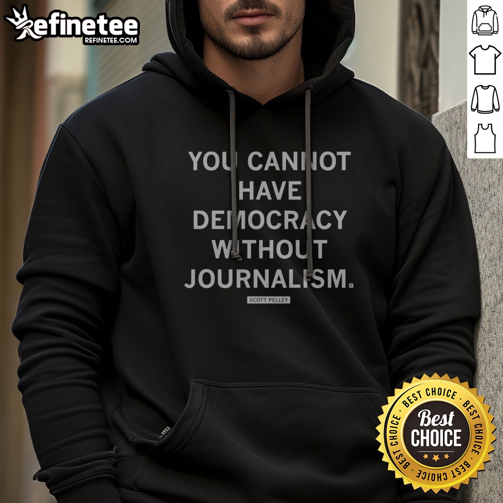 Official You Cannot Have Democracy Without Journalism Scott Pelley Quote t shirt on Hoodie Official You Cannot Have Democracy Without Journalism Scott Pelley Quote t shirt shown as a hoodie preview