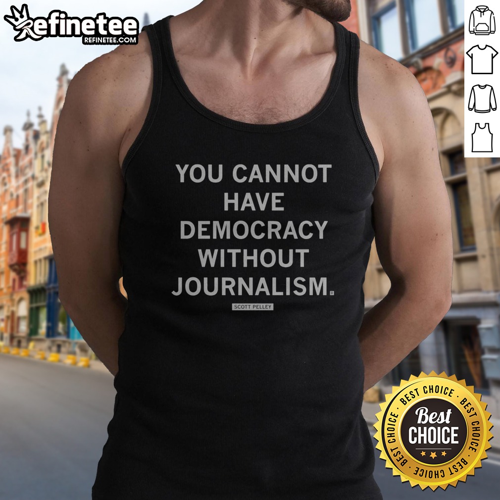 Official You Cannot Have Democracy Without Journalism Scott Pelley Quote t shirt on Tank Top Official You Cannot Have Democracy Without Journalism Scott Pelley Quote t shirt shown as a tank top preview