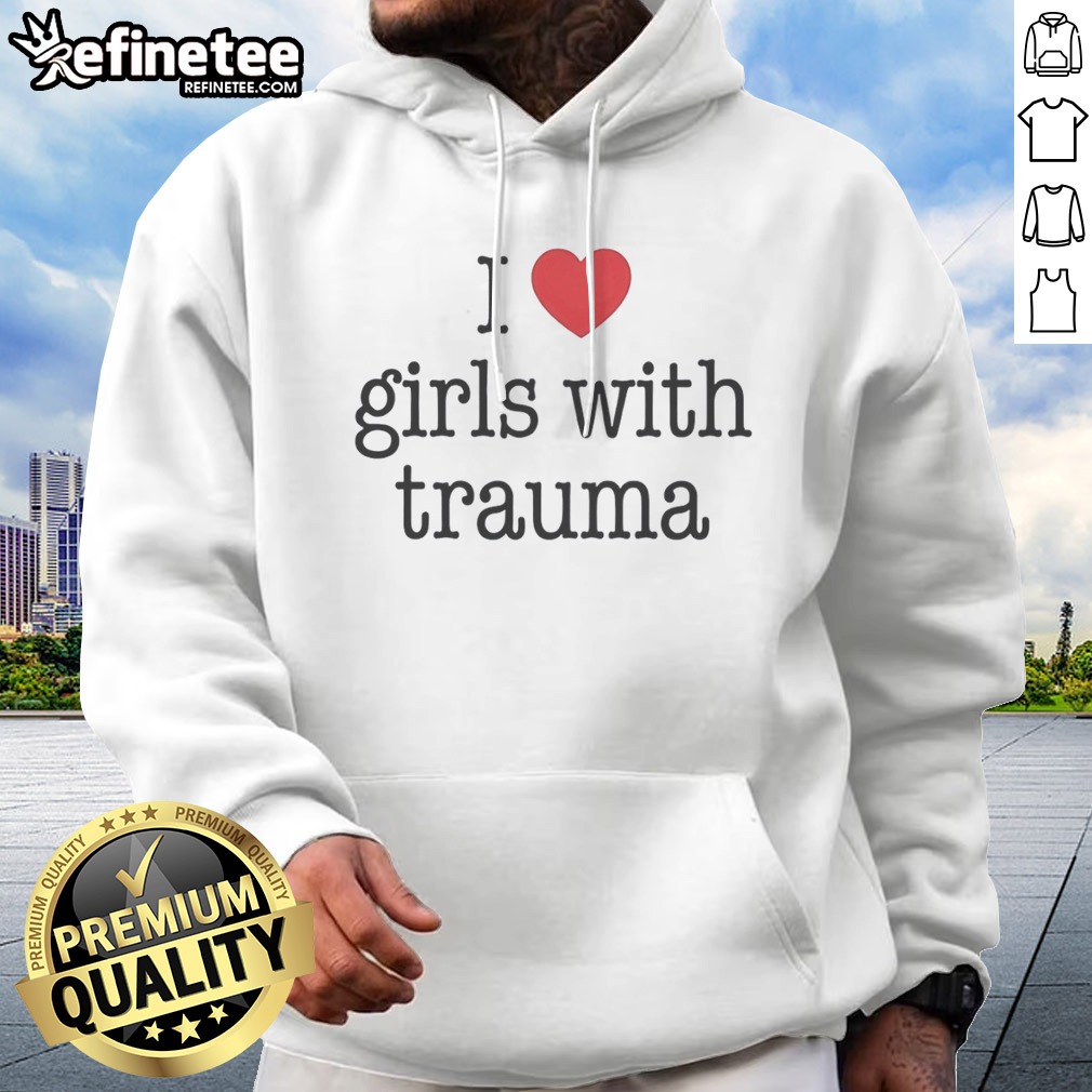 Original I Love Girls With Trauma Hoodie