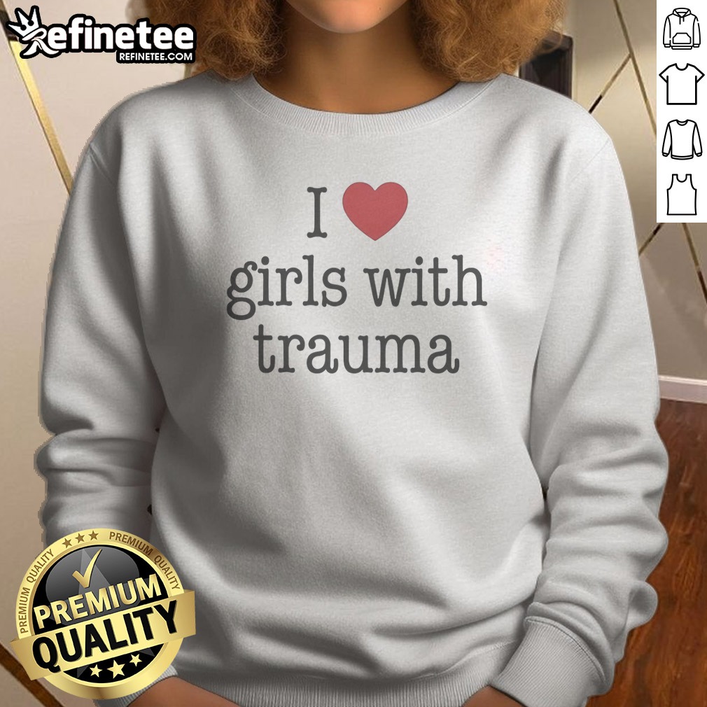 Original I Love Girls With Trauma Sweatshirt