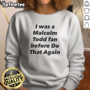 Original I Was A Malcolm Todd Fan Before Do That Again sweatshirt in classic crewneck style with bold text print