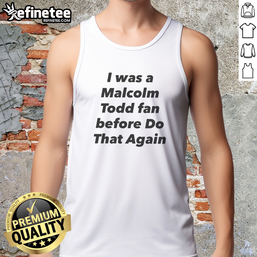 Original I Was A Malcolm Todd Fan Before Do That Again T Shirt on Tank Top Original I Was A Malcolm Todd Fan Before Do That Again T Shirt shown as a tank top preview