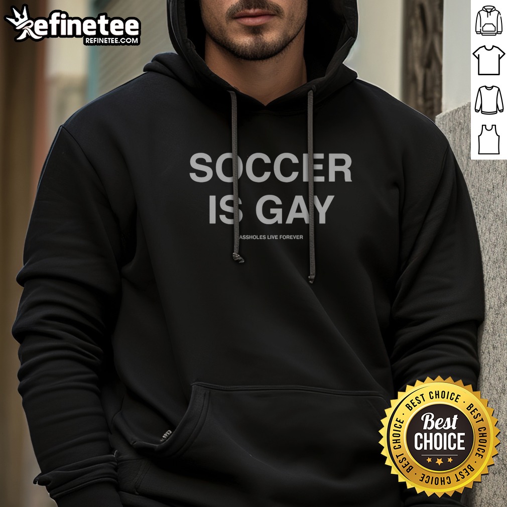 Original Soccer Is Gay Assholes Live Forever t shirt on Hoodie Original Soccer Is Gay Assholes Live Forever t shirt shown as a hoodie preview