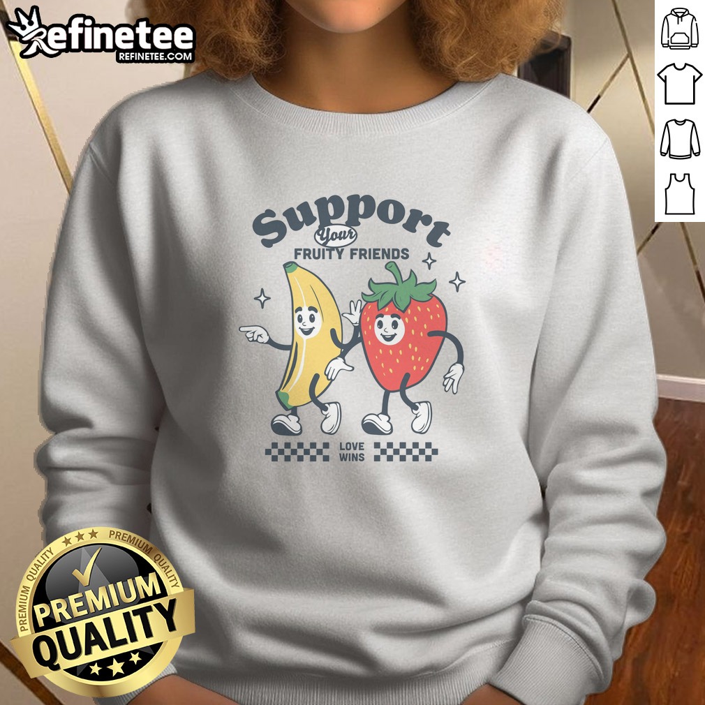 Original Support Your Fruity Friends t shirt on Sweatshirt Original Support Your Fruity Friends t shirt shown as a sweatshirt preview