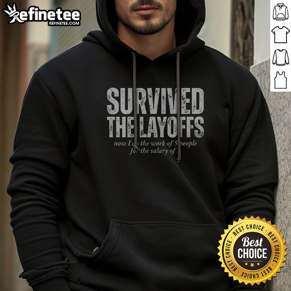 Original Survived The Layoffs Now I Do The Work Of 5 People For The Salary Of 1 T Shirt on Hoodie Original Survived The Layoffs Now I Do The Work Of 5 People For The Salary Of 1 T Shirt shown as a hoodie preview