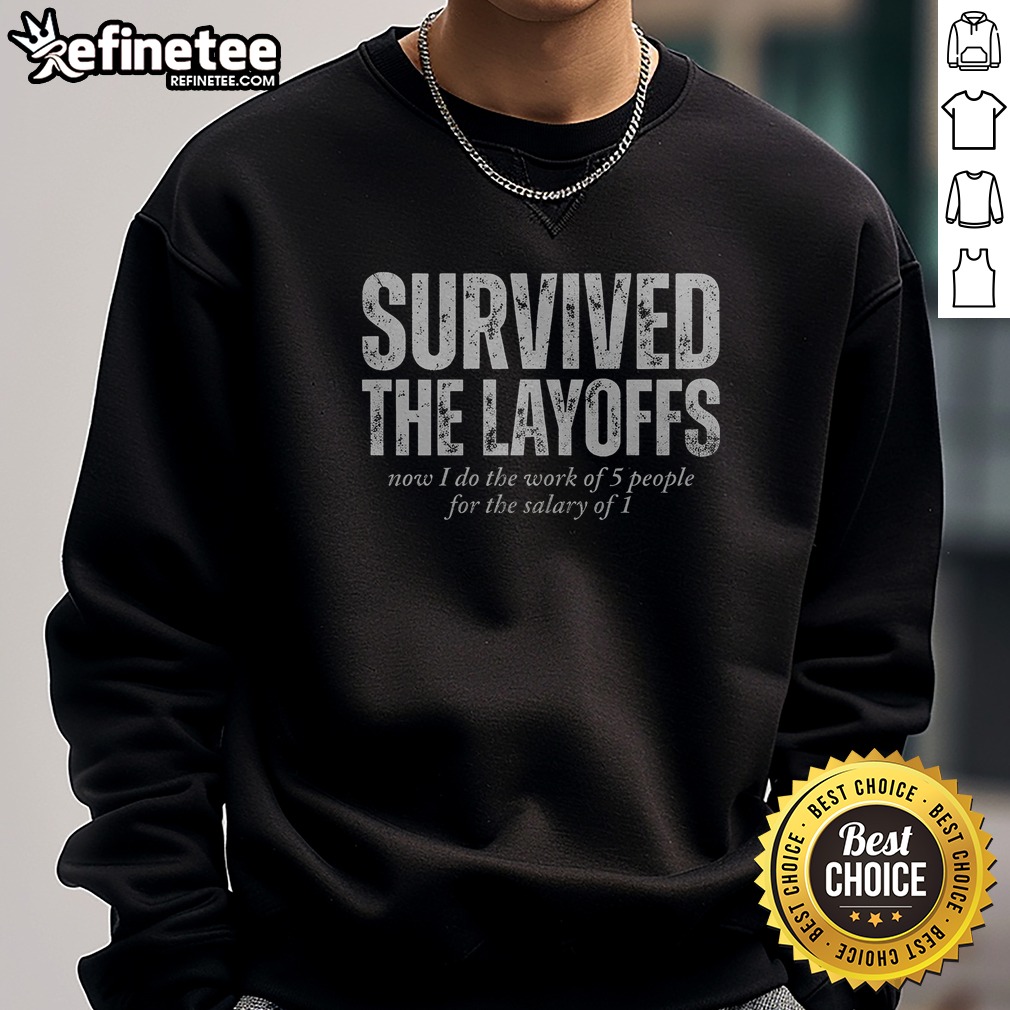 Original Survived The Layoffs Now I Do The Work Of 5 People For The Salary Of 1 T Shirt on Sweatshirt Original Survived The Layoffs Now I Do The Work Of 5 People For The Salary Of 1 T Shirt shown as a sweatshirt preview