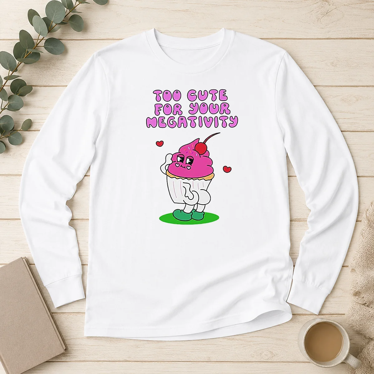Original Too Cute For Your Negativity Sassy Cupcake Long Sleeve Shirt