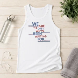 Original We Are The Ones We'Ve Been Waiting For Political Quote Tank Top