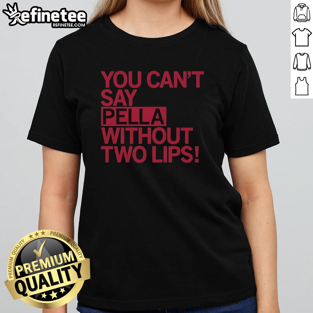 Original You Can'T Say Pella Without Two Lips Retro T Shirt on Classic Shirt Original You Can'T Say Pella Without Two Lips Retro T Shirt shown as a classic shirt preview