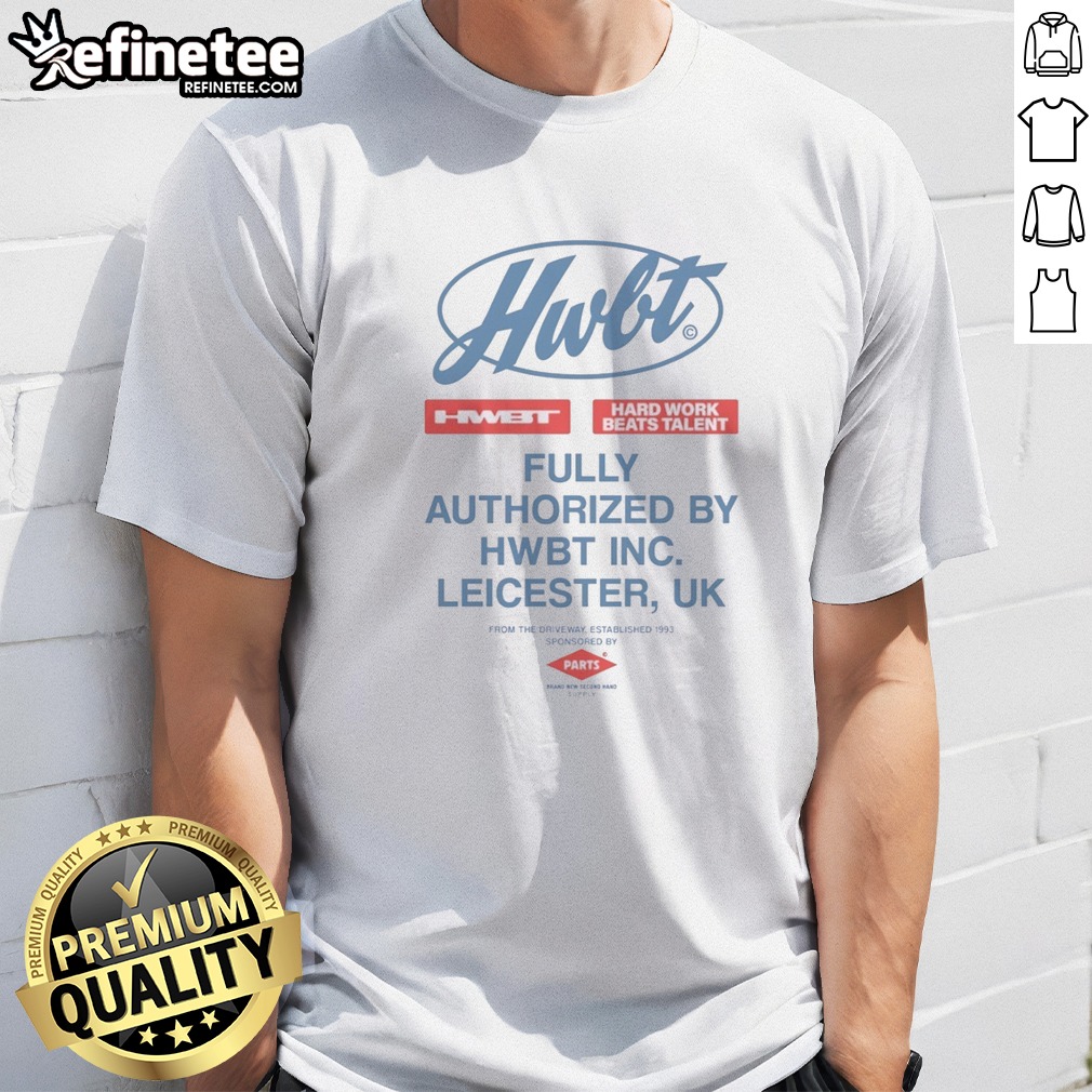 Premium Hwbt Hard Work Beats Talent Fully Authorized By Hwbt Inc Leicester UK Parts T Shirt on Classic Shirt Premium Hwbt Hard Work Beats Talent Fully Authorized By Hwbt Inc Leicester UK Parts T Shirt shown as a classic shirt preview