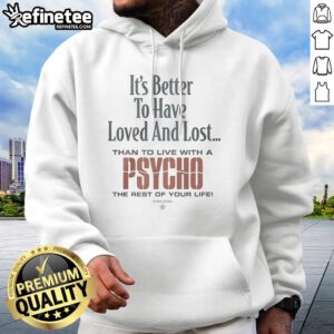 Premium It'S Better To Have Loved And Lost Than To Live With A Psycho Big Dogs hoodie displayed on a hanger