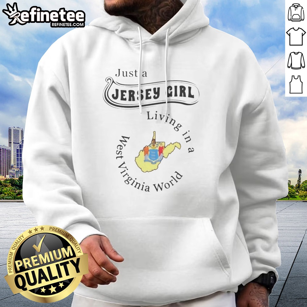 Premium Just A Jersey Girl Living In A West Virginia World T Shirt on Hoodie Premium Just A Jersey Girl Living In A West Virginia World T Shirt shown as a hoodie preview