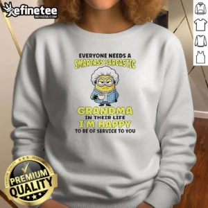 Premium Minions Everyone Needs A Smartass Sarcastic Grandma In Their Life Sweatshirt