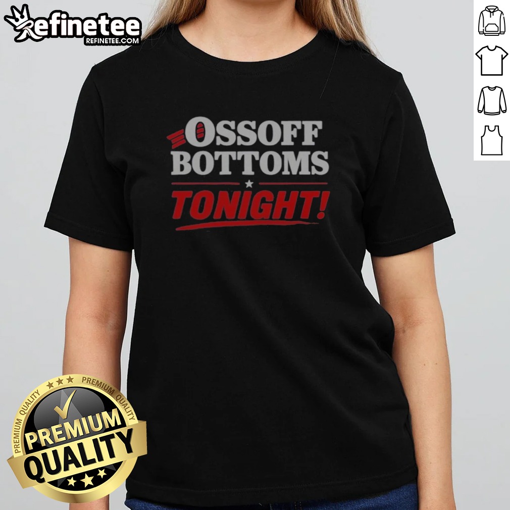 Premium Ossoff Bottoms Tonight Jon Ossoff Keisha Lance Bottoms Politics t shirt on Classic Shirt Premium Ossoff Bottoms Tonight Jon Ossoff Keisha Lance Bottoms Politics t shirt shown as a classic shirt preview