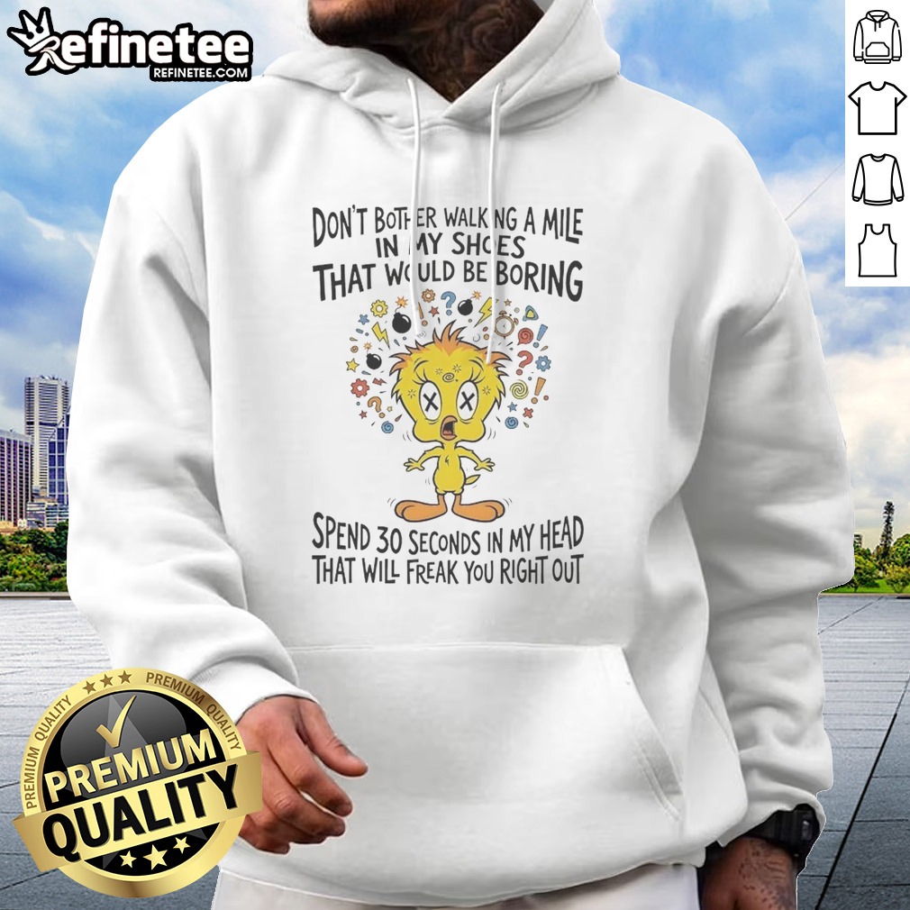 Premium Tweety Bird Looney Tunes Dont Bother Walking A Mile In My Shoes That Would Be Boring t shirt on Hoodie Premium Tweety Bird Looney Tunes Dont Bother Walking A Mile In My Shoes That Would Be Boring t shirt shown as a hoodie preview