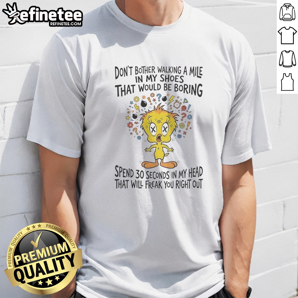 Premium Tweety Bird Looney Tunes Dont Bother Walking A Mile In My Shoes That Would Be Boring t shirt on Classic Shirt Premium Tweety Bird Looney Tunes Dont Bother Walking A Mile In My Shoes That Would Be Boring t shirt shown as a classic shirt preview