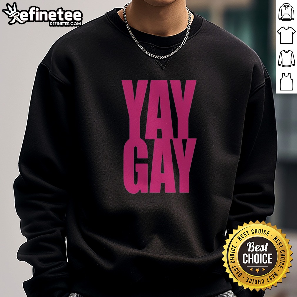 Premium Yay Gay LGBTQ Pride Queer Love Equality Support Celebration Community Rights T Shirt on Sweatshirt Premium Yay Gay LGBTQ Pride Queer Love Equality Support Celebration Community Rights T Shirt shown as a sweatshirt preview