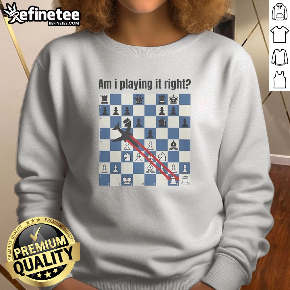 Pretty Am I Playing It Right Chess T Shirt on Sweatshirt Pretty Am I Playing It Right Chess T Shirt shown as a sweatshirt preview